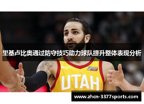 里基卢比奥通过防守技巧助力球队提升整体表现分析