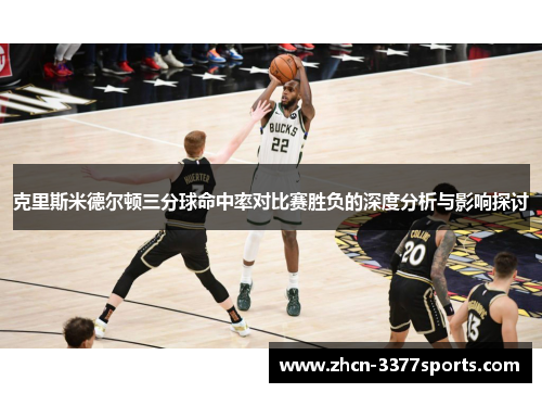 克里斯米德尔顿三分球命中率对比赛胜负的深度分析与影响探讨