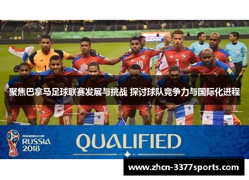 聚焦巴拿马足球联赛发展与挑战 探讨球队竞争力与国际化进程