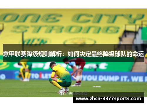 意甲联赛降级规则解析：如何决定最终降级球队的命运