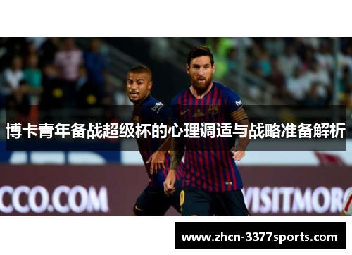 博卡青年备战超级杯的心理调适与战略准备解析