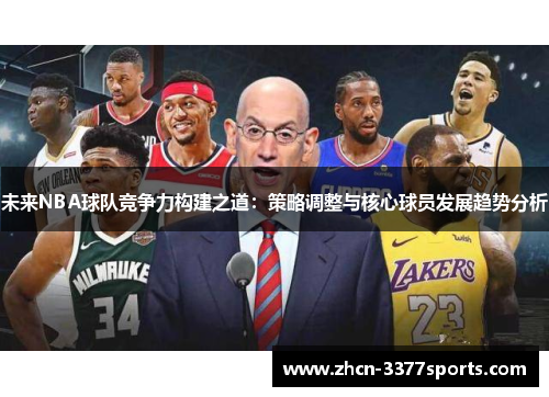 未来NBA球队竞争力构建之道：策略调整与核心球员发展趋势分析