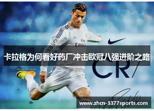 卡拉格为何看好药厂冲击欧冠八强进阶之路