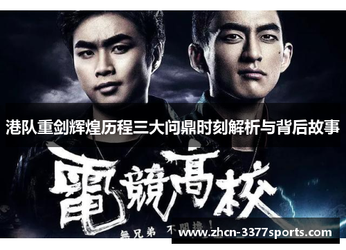 港队重剑辉煌历程三大问鼎时刻解析与背后故事