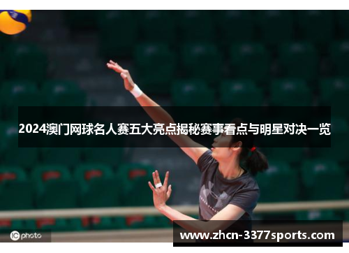 2024澳门网球名人赛五大亮点揭秘赛事看点与明星对决一览