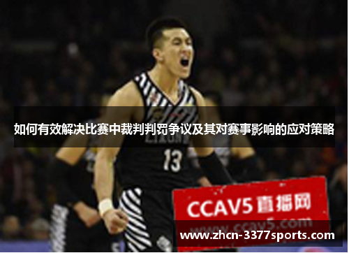 如何有效解决比赛中裁判判罚争议及其对赛事影响的应对策略