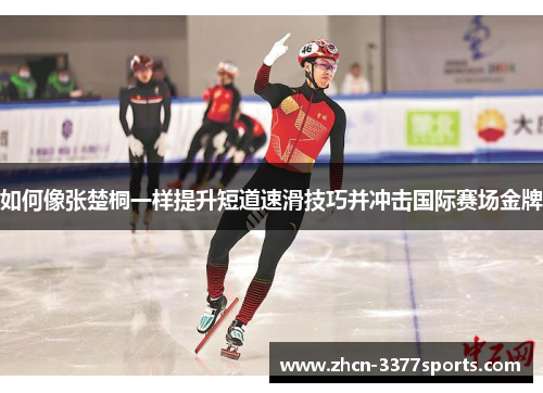如何像张楚桐一样提升短道速滑技巧并冲击国际赛场金牌
