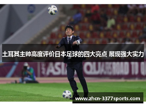 土耳其主帅高度评价日本足球的四大亮点 展现强大实力