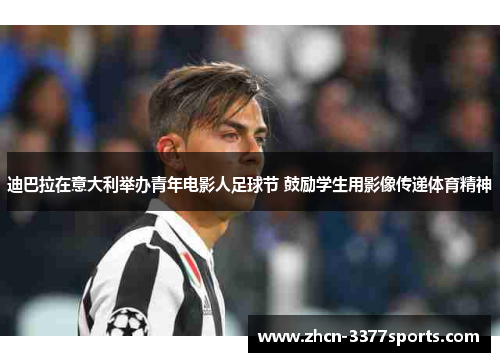 迪巴拉在意大利举办青年电影人足球节 鼓励学生用影像传递体育精神