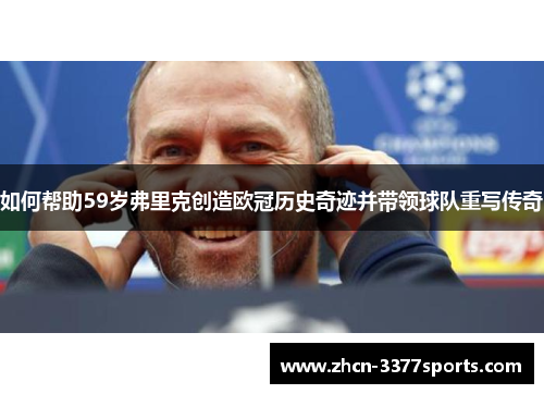 如何帮助59岁弗里克创造欧冠历史奇迹并带领球队重写传奇