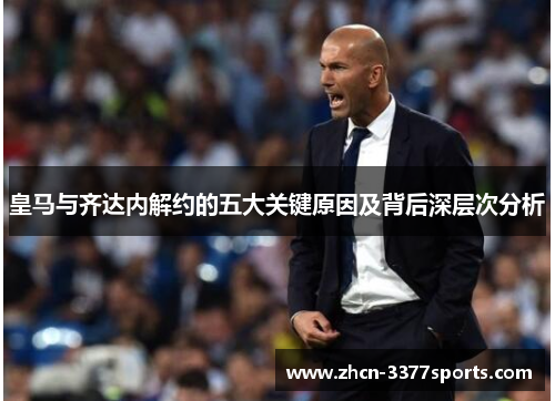 皇马与齐达内解约的五大关键原因及背后深层次分析
