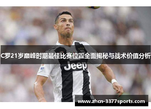 C罗21岁巅峰时期最佳比赛位置全面揭秘与战术价值分析