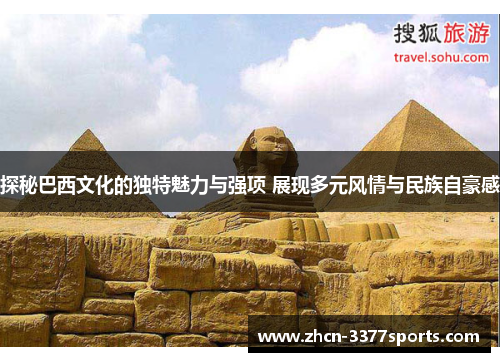 探秘巴西文化的独特魅力与强项 展现多元风情与民族自豪感