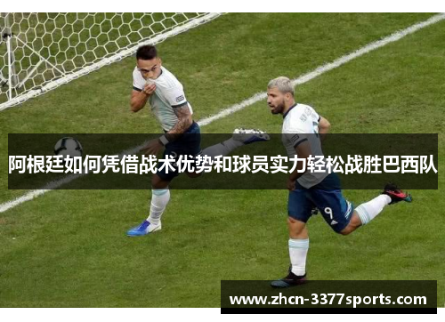 阿根廷如何凭借战术优势和球员实力轻松战胜巴西队
