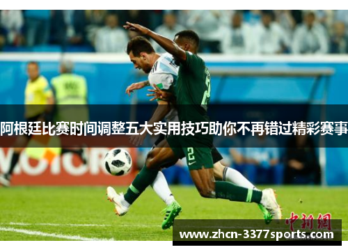 阿根廷比赛时间调整五大实用技巧助你不再错过精彩赛事