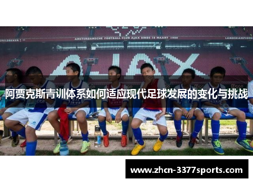阿贾克斯青训体系如何适应现代足球发展的变化与挑战
