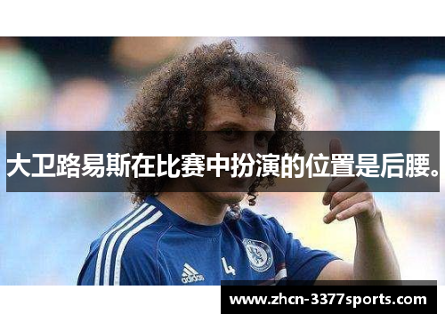 大卫路易斯在比赛中扮演的位置是后腰。