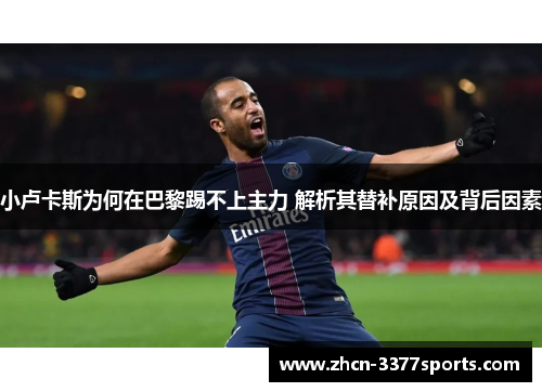 小卢卡斯为何在巴黎踢不上主力 解析其替补原因及背后因素