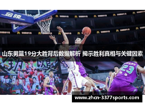 山东男篮19分大胜背后数据解析 揭示胜利真相与关键因素