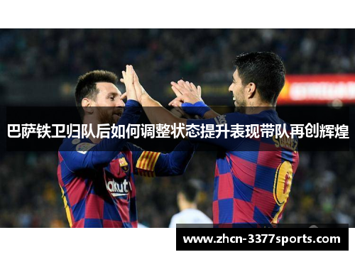 巴萨铁卫归队后如何调整状态提升表现带队再创辉煌