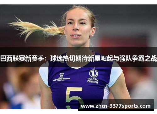 巴西联赛新赛季：球迷热切期待新星崛起与强队争霸之战