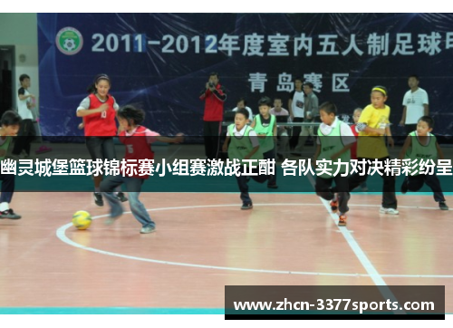 幽灵城堡篮球锦标赛小组赛激战正酣 各队实力对决精彩纷呈