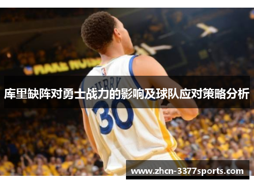 库里缺阵对勇士战力的影响及球队应对策略分析