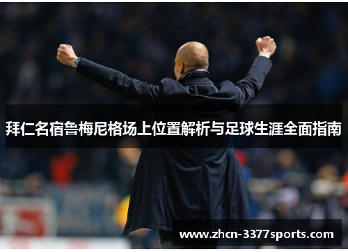 拜仁名宿鲁梅尼格场上位置解析与足球生涯全面指南 拜仁名宿鲁梅尼格场上位置解析与足球生涯全面指南